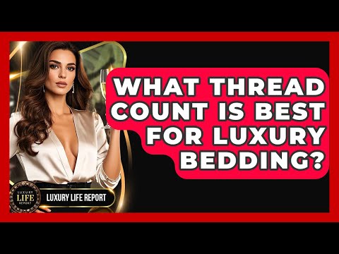 What Thread Count Is Best For Luxury Bedding? - Luxury Life Report