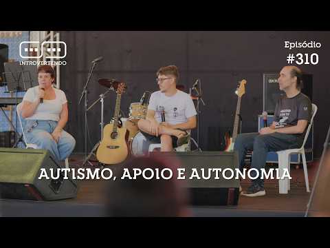 Autismo, Apoio e Autonomia | Introvertendo #310