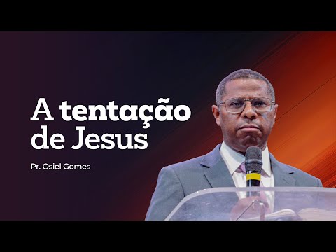 A TENTAÇÃO DE JESUS - PR. OSIEL GOMES