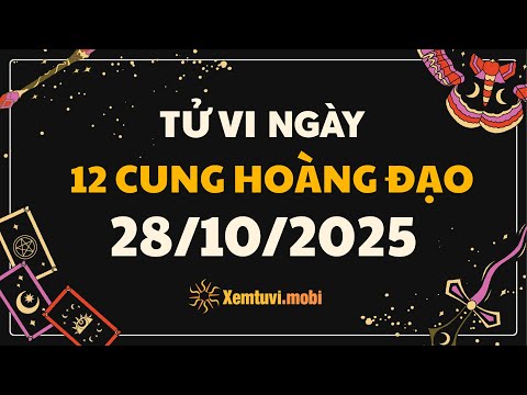 Tử vi 12 cung hoàng đạo thứ 3 ngày 28/10/2025
