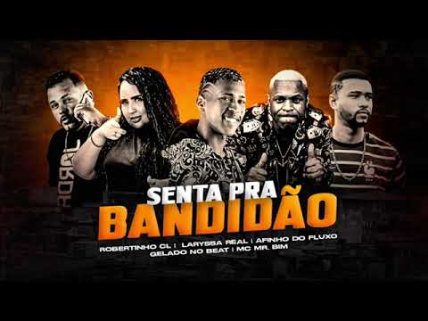 AFINHO DO FLUXO, ROBERTINHO DA CL, LARISSA REAL,GELADO NO BEAT,MC MR BIM,(SENTA PRA BANDIDÃO)#viral