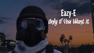 Eazy-E - Only If You Want It Music Video (GTA V)