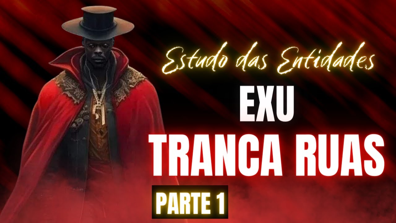 ESTUDO DAS ENTIDADES - EXU TRANCA RUAS - PARTE 1