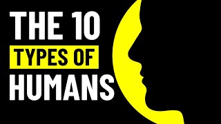 The 10 Types of Humans and How They Reveal Our True Selves