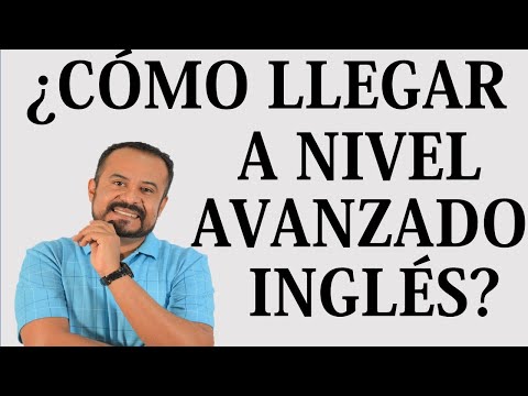 COMO LLEGAR AL NIVEL B2 AVANZADO EN INGLES