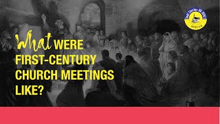 What Were First-Century Church Meetings Like?