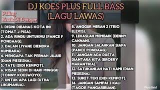Download lagu DJ KOES PLUS FULL ALBUM BASS COCOK BUAT STELL DI M... mp3