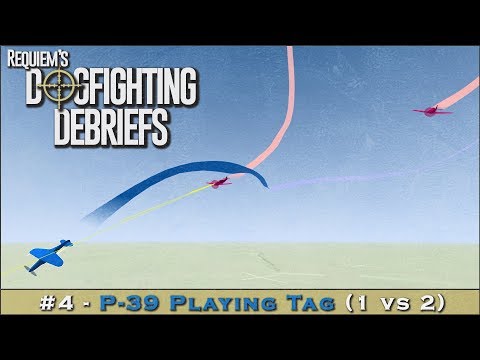 Dogfighting Debriefs #4 - P-39 Playing Tag (1 vs 2)