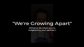 &quot;We&#39;re Growing Apart&quot; (What to do when you&#39;re outgrowing your partner)
