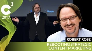 Rebooting Content Marketing | C3 Conference 2017 | Robert Rose