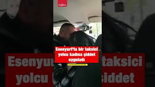 Esenyurt'ta bir taksici kadın yolcuyla sert tartışma yaşadı #shorts #taksi #traf