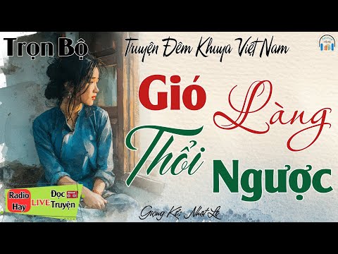 Cả làng đều tấm tắc khen hay: Gió Làng Thổi Ngược | Nghe kể truyện đêm khuya Việt Nam ngủ cực ngon