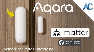 Aqara Sensore per Porte e Finestre P2 | Supporta nativamente Matter e usa il protocollo Thread
