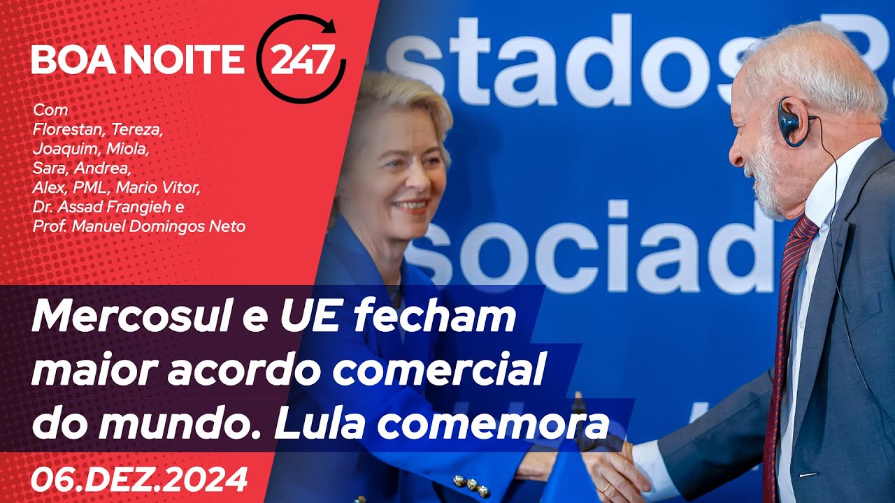 Boa Noite 247 - Mercosul e UE fecham maior acordo comercial do mundo. Lula comemora (06.12.24)