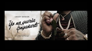 Crazy Design – Yo No Queria Engañarte ( Video Oficial )