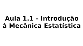 Aula 1.1 - Introdução à Mecânica Estatística