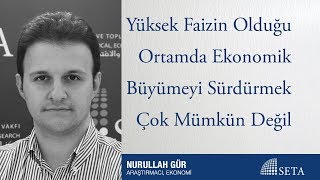 Nurullah Gür | Yüksek Faizin Olduğu Ortamda Ekonomik Büyümeyi Sürdürme