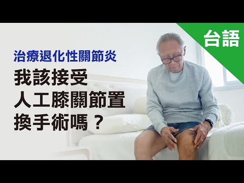 治療退化性關節炎我該接受人工膝關節置換手術嗎?台語