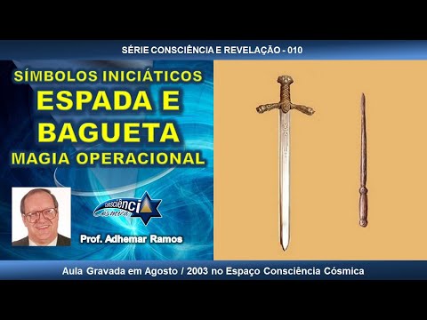 010 SÍMBOLOS INICIÁTICOS - ESPADA - BAGUETA - MAGIA OPERACIONAL - Prof. Adhemar Ramos