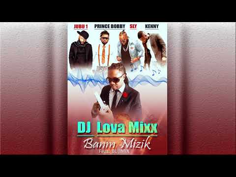 LOVA MIXX feat. BujiMix. Kenny-Sly-Jubu1-Prince Bobby. "Banm Mizik"
