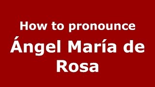 How to pronounce &aacute;ngel Mar&iacute;a De Rosa