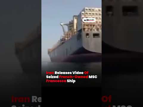 Iran Releases Video Showing Seizure of French-Owned MSC Francesca Ship in Strait of Hormuz