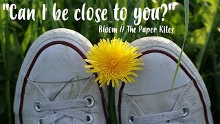 &quot;can i be close to you?&quot; [bloom - the paper kites // lyrics]