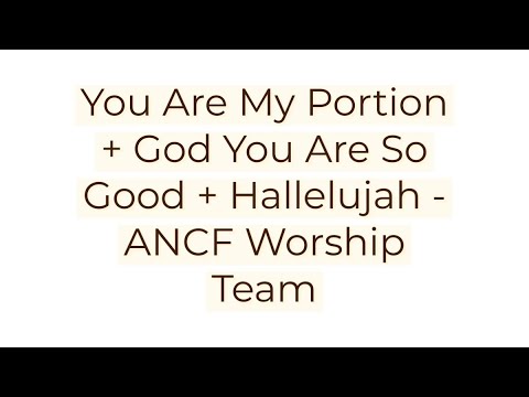 ANCF WORSHIP TEAM - YOU ARE MY PORTION + GOD YOU ARE SO GOOD + HALLELUJAH