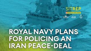The Royal Navy plans for policing an Iran peace-deal | Sitrep podcast
