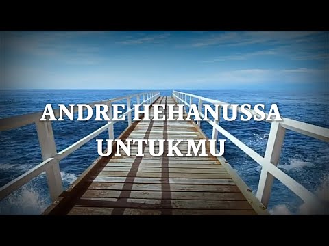 Andre hehanussa - Untukmu |Lyrics