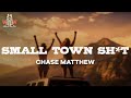 chase matthew - small town sh*t (lyrics)