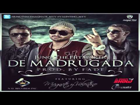 Juno The HitMaker Ft. Magnate Y Valentino -- De Madrugada (Prod. By Fade)