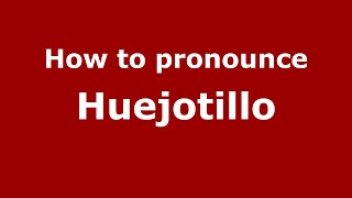 How to pronounce Huejotillo