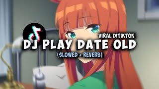 Download lagu DJ PLAY DATE OLD (Slowed   Reverb) mp3