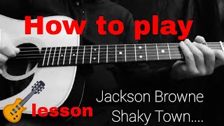How to play/jackson Browne/shaky town/chords/cover