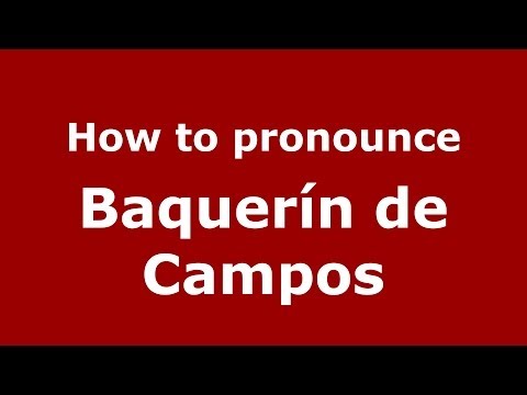 How to pronounce Baquerín de Campos (Spanish/Spain) - PronounceNames.com