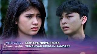 Download lagu Ini Jalan Terbaik?! Kenzo Akan Menerima Tunangan dengan Sandra | Merangkai Kisah Indah episode 314 mp3