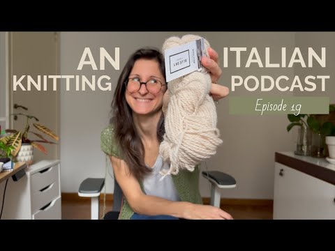 An Italian Knitting Podcast Ep. 19 | Anna Winter Sweater, Corran Cardigan, Sophie Shawl