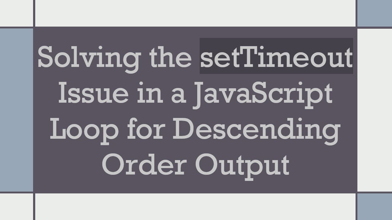 Solving the setTimeout Issue in a JavaScript Loop for Descending Order Output