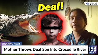Mother Throws Deaf Son Into Crocodile River