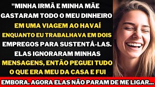 "Minha irmã e minha mãe roubaram meu dinheiro e viajaram para o Havaí enquanto eu as sustentava!"