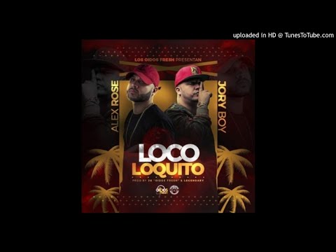 Alex Rose Ft. Jory Boy - Loco Loquito (Prod. JX Oidos Fresh y Legendary)