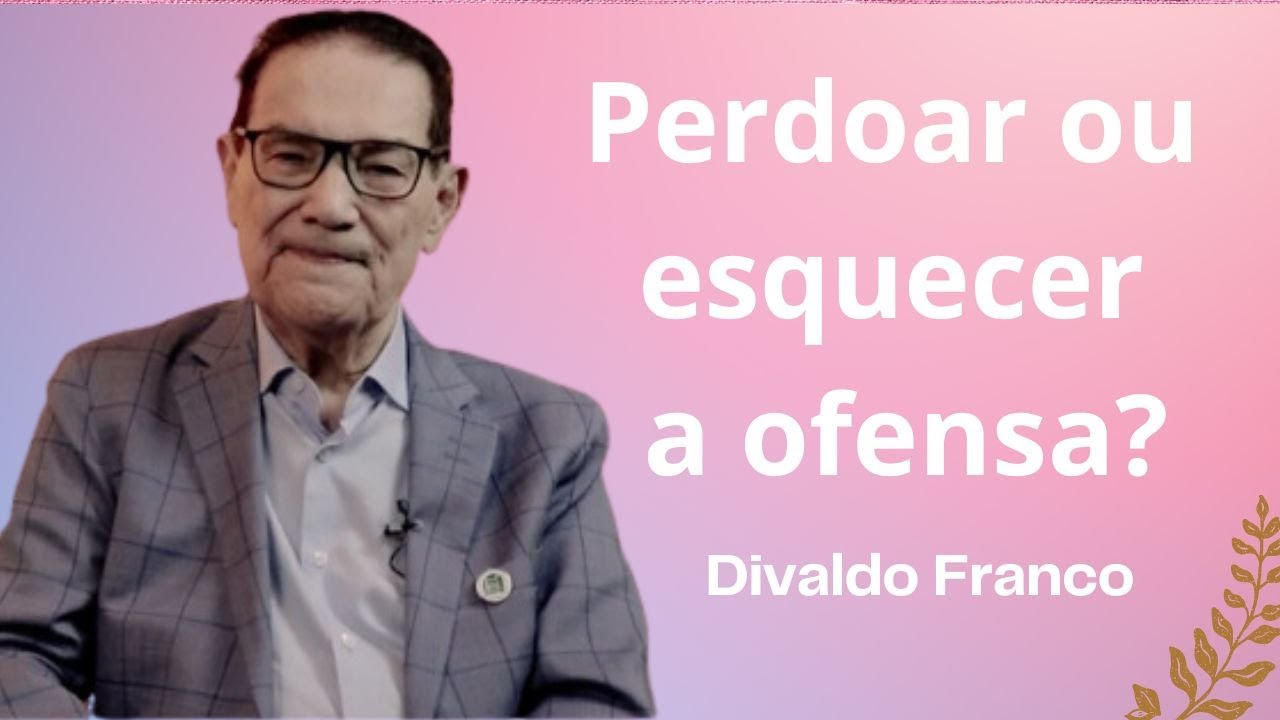Perdoar ou esquecer as ofensas? - Dvaldo Franco