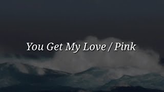 Pink - You Get My Love (Lyrics)