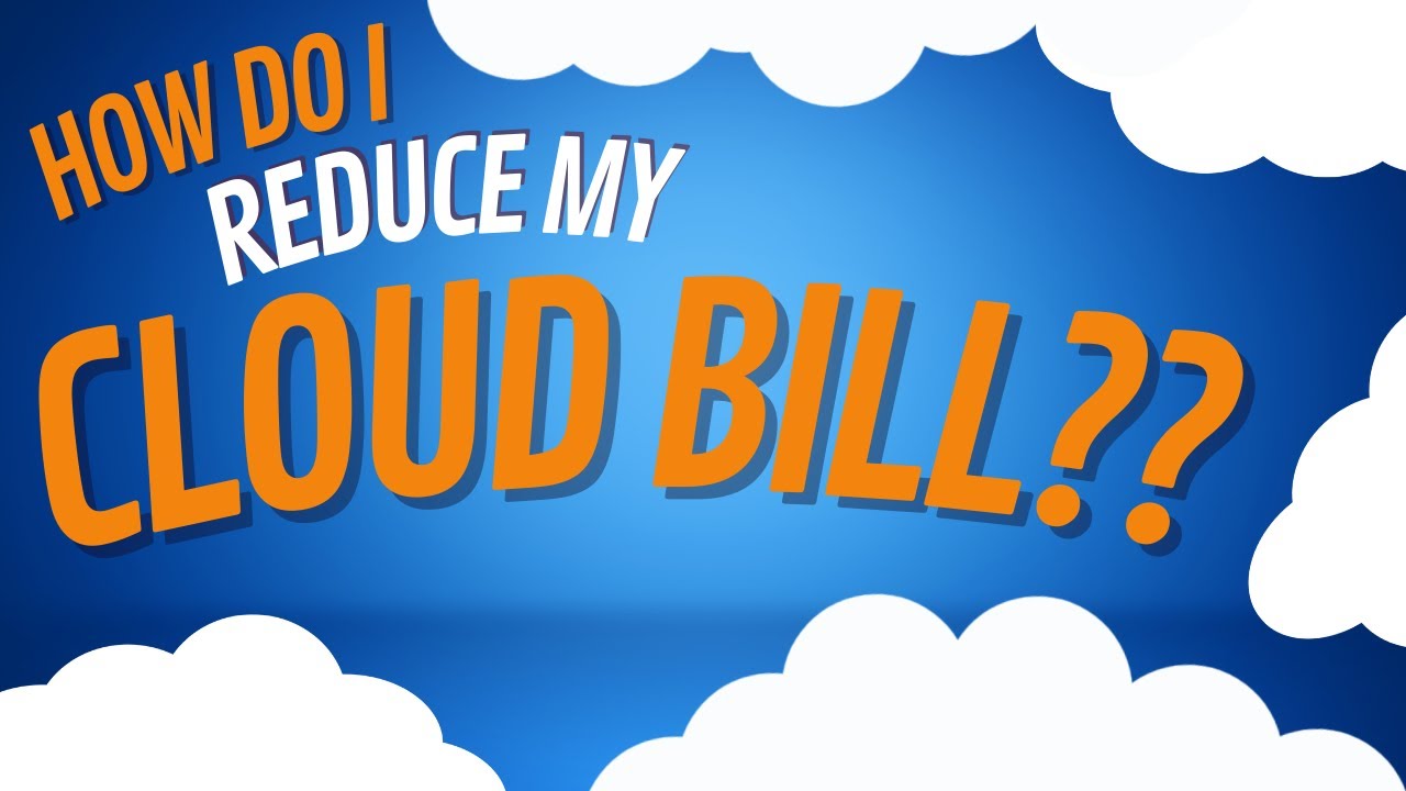 How Do I Reduce My Cloud Bill?