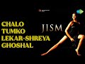 Chalo Tumko Lekar Shreya Ghoshal Jism Shreya Ghoshal Songs John Abraham Bipasha Basu