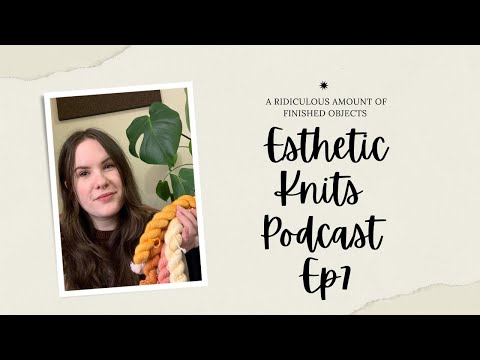 Esthetic Knits Podcast Ep. 7 : A Ridiculous  Amount of Finished Objects