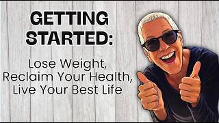 Getting Started: Lose Weight, Reclaim Your Health & Live Your Best Life