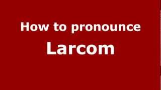 How to pronounce Larcom
