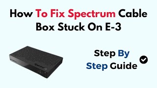 How To Fix Spectrum Cable Box Stuck On E-3